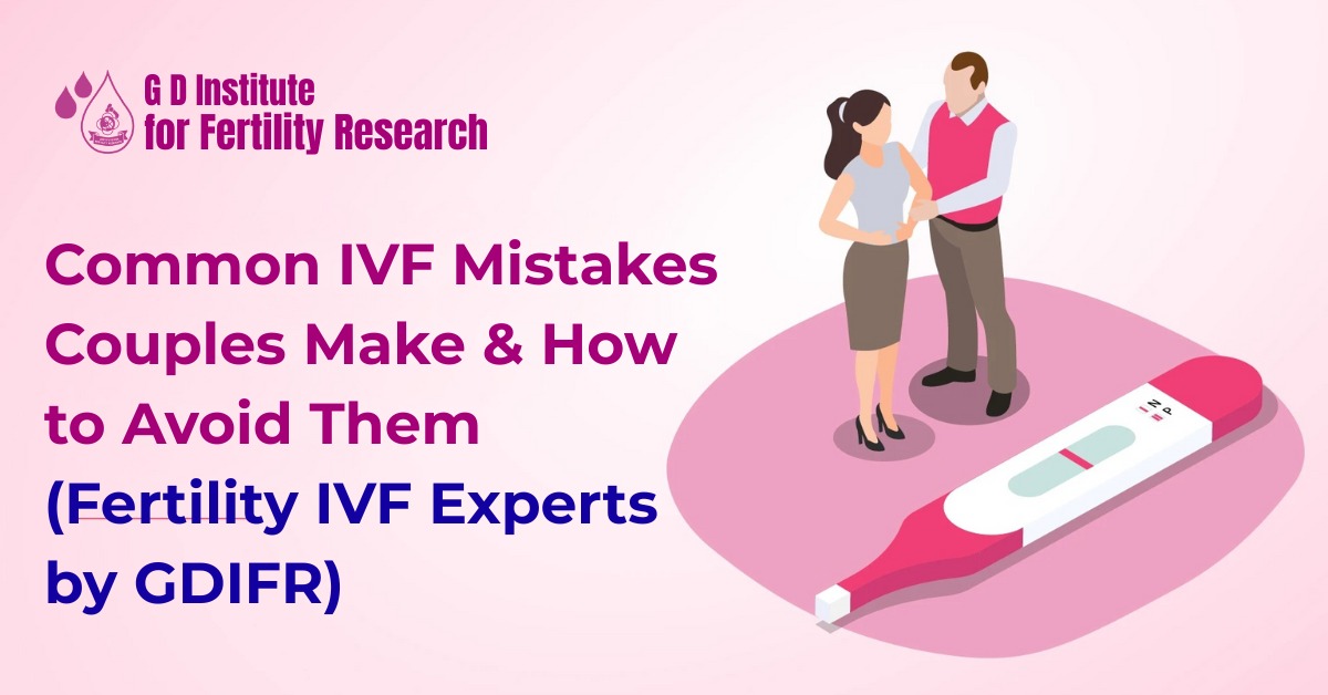 Common IVF Mistakes Couples Make & How to Avoid Them in 2026 (Fertility IVF Experts by GDIFR)